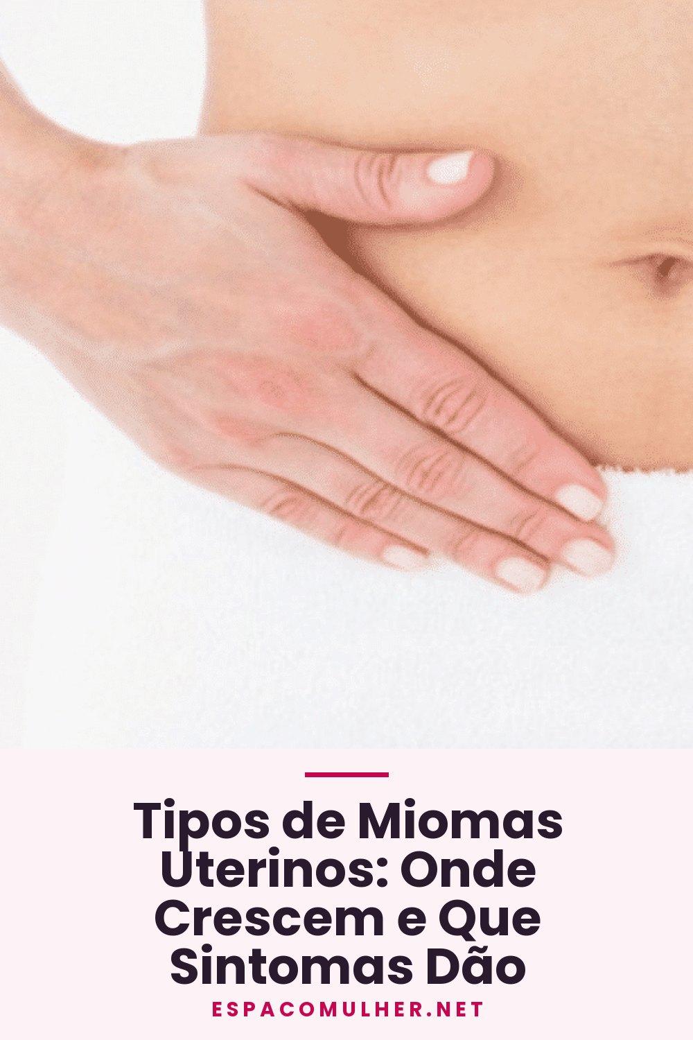 Tipos de Miomas Uterinos: Onde Crescem e Que Sintomas Dão